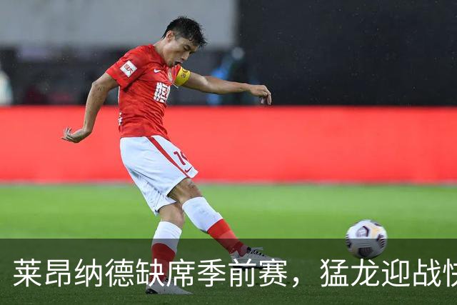 莱昂纳德缺席季前赛，猛龙迎战快船的挑战